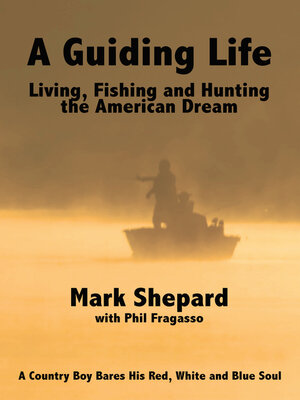 A Guiding Life: Living, Fishing and Hunting the American Dream: a Country Boy BaresHis Red, White and Blue Soul - ebook